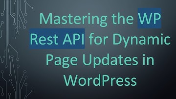Mastering the WP Rest API for Dynamic Page Updates in WordPress