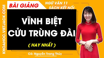 Vĩnh biệt cửu trùng đài | Ngữ văn 11 - Kết nối tri thức (HAY NHẤT)