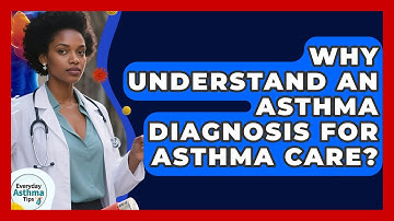 Why Understand An Asthma Diagnosis For Asthma Care? - Everyday Asthma Tips
