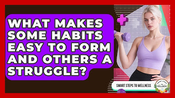 What Makes Some Habits Easy To Form And Others A Struggle? - Smart Steps to Wellness
