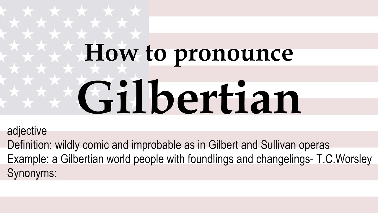 How to pronounce 'Gilbertian' + meaning