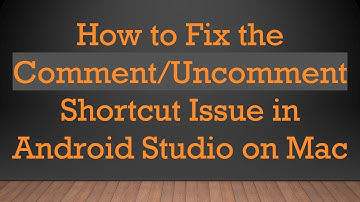 How to Fix the Comment/Uncomment Shortcut Issue in Android Studio on Mac