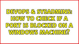 DevOps & SysAdmins: How to check if a port is blocked on a Windows machine? (4 Solutions!!)