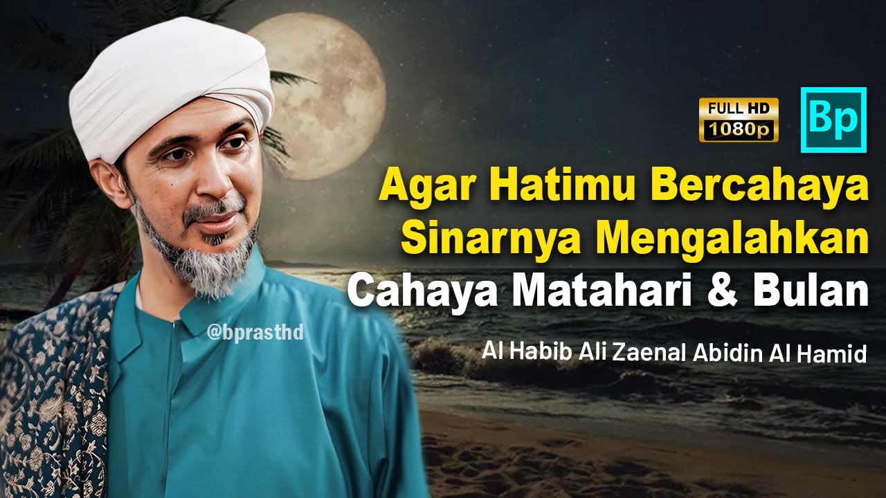 Agar Hatimu Bisa Bercahaya Mengalahkan Cahaya Matahari & Rembulan | Habib Ali Zaenal Abidin Al Hamid