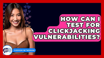 How Can I Test For Clickjacking Vulnerabilities? - Everyday-Networking