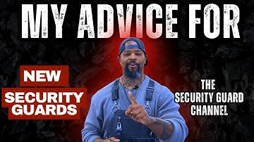MY ADVICE FOR NEW SECURITY GUARDS: TOP 3 TIPS