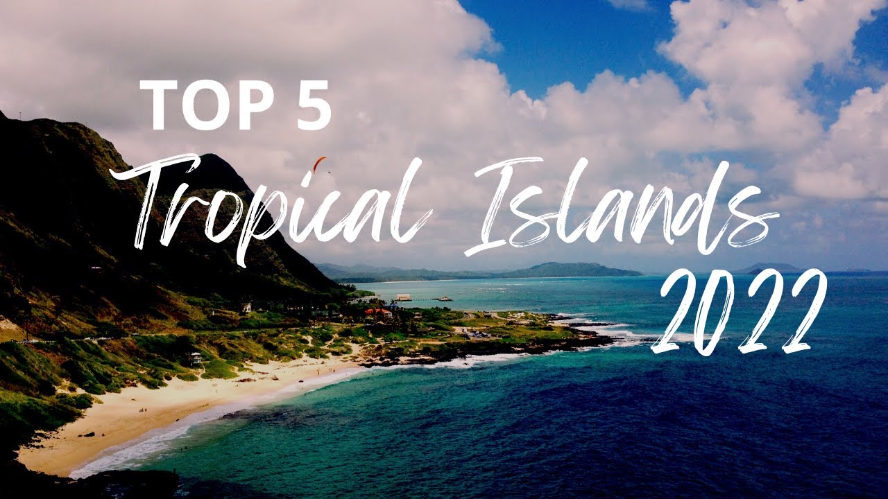 Top 5 Tropical Islands for 2022 FINALLY Revealed