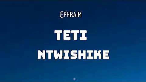 Ephraim - Teti Ntwishike Lyrics