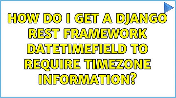 How do I get a Django Rest Framework DateTimeField to require timezone information?