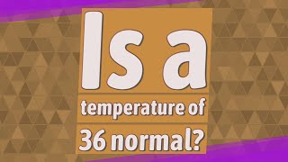 Is a temperature of 36 normal?