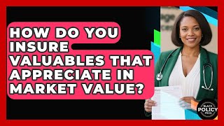 How Do You Insure Valuables That Appreciate In Market Value? - Black Policy Pros