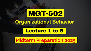 MGT-502 Short Lectures | ORGANIZATIONAL BEHAVIOR | Lecture 1 to 5 | Midterm Preparation 2025