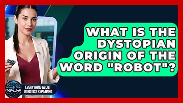 What Is The Dystopian Origin Of The Word "robot"? - Everything About Robotics Explained