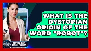 What Is The Dystopian Origin Of The Word Robot  Everything About Robotics Explained