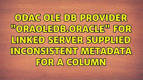ODAC OLE DB provider "OraOLEDB.Oracle" for linked server supplied inconsistent metadata for a...