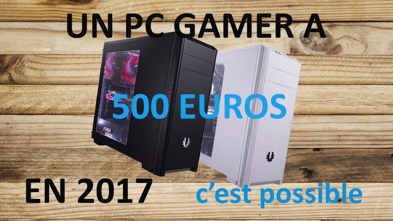 UN PC GAMER A 500 EUROS EN 2017 (c'est possible) - YouTube