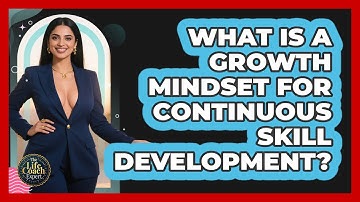 What Is A Growth Mindset For Continuous Skill Development? - The Life Coach Expert