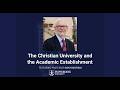 The Christian University and the Academic Establishment
