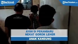 Seorang Ayah di Pekanbaru Nekat Gorok Leher Anak Kandung