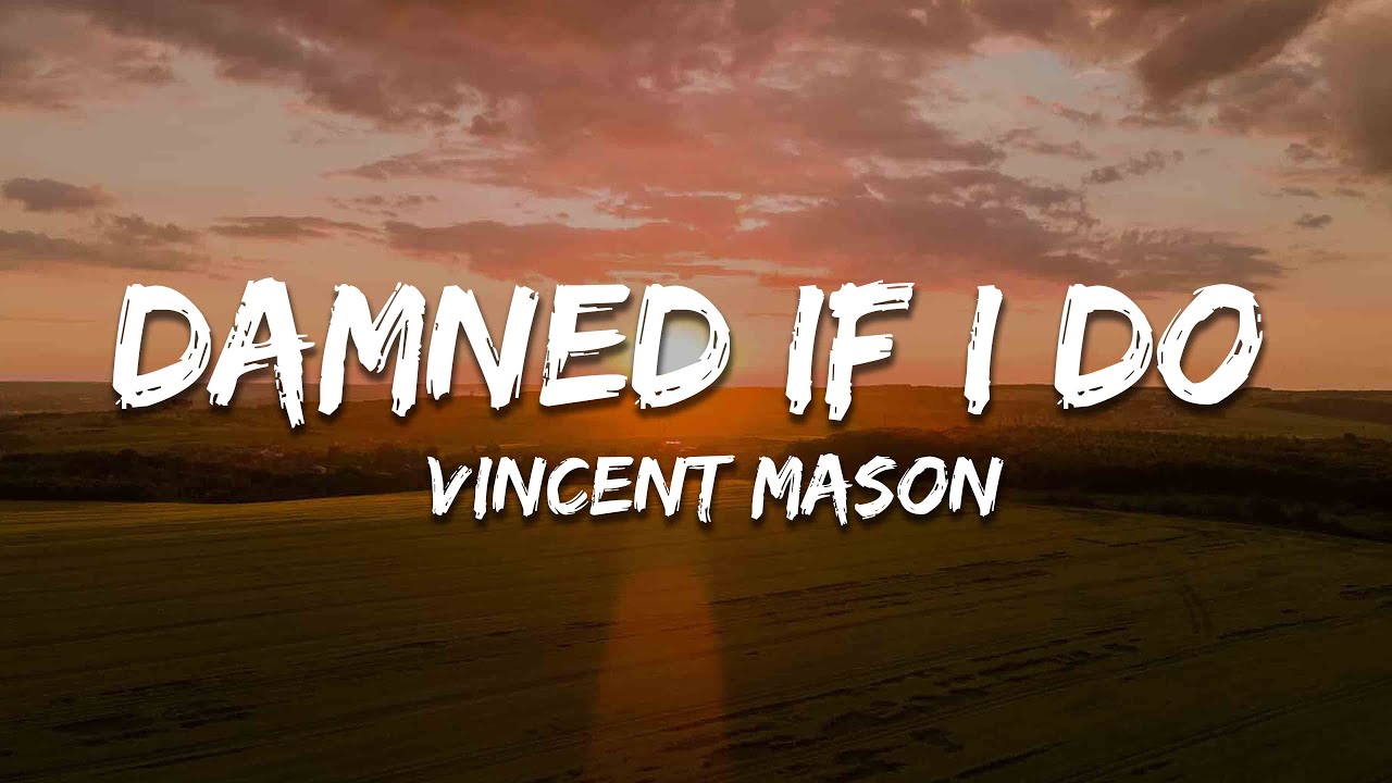 Vincent Mason Damned If I Do Lyrics Youtube 