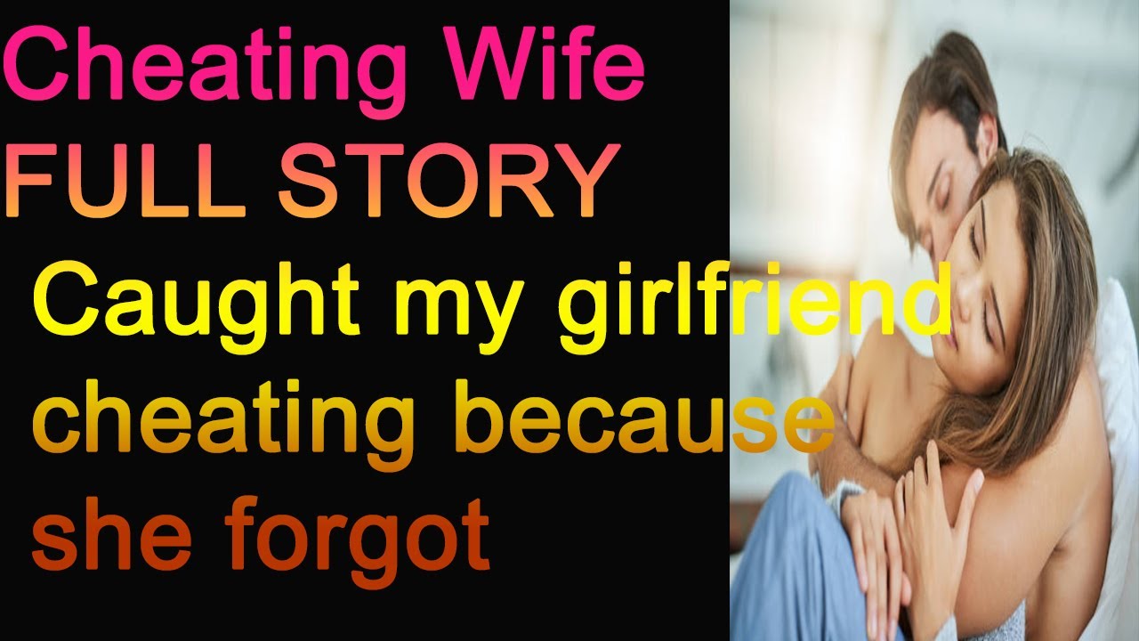 Cheating Wife FULL STORY Caught my girlfriend cheating because she forgot