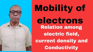 Mobility of electrons.Relation among Electric Field , Current density and Conductivity.