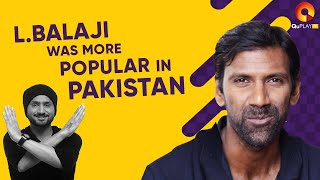Lakshmipathi Balaji was more popular in pakistan.