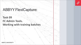ABBYY FlexiCapture Tutorial: FC Admin tools - Working with Training Batches ABBYY FlexiCapture Tutorial: FC Admin tools - Working with Training Batches