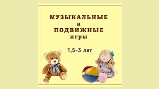 Игры для детей 1, 5 - 3 лет. Подвижные и музыкальные.