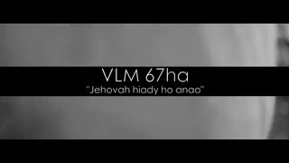 VLM 67ha - JEHOVAH HIADY HO ANAO