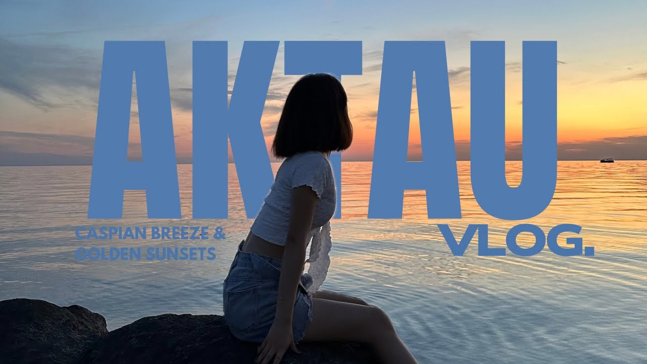 Летний влог “Поездка в Ақтау”🌊