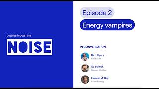 Cutting Through the Noise 2025. Episode 2 - Energy Vampires