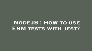 NodeJS : How to use ESM tests with jest?
