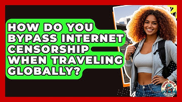 How Do You Bypass Internet Censorship When Traveling Globally? - Travel With A Backpack