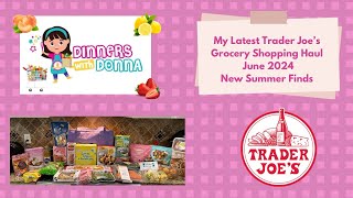 My Latest Trader Joe’s Grocery Shopping Haul June 2024: New Summer Finds