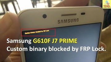 Samsung J7 prime G610F Custom binary blocked by FRP lock solution