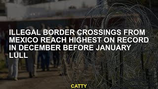 Illegal border crossings from Mexico reach highest on record in December before January lull