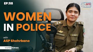 Women In Police |  ft: ASP SHEHRBANO NAQVI & Ahsan Tariq | LAHORE INCIDENT | WTI Talks | Ep: 58