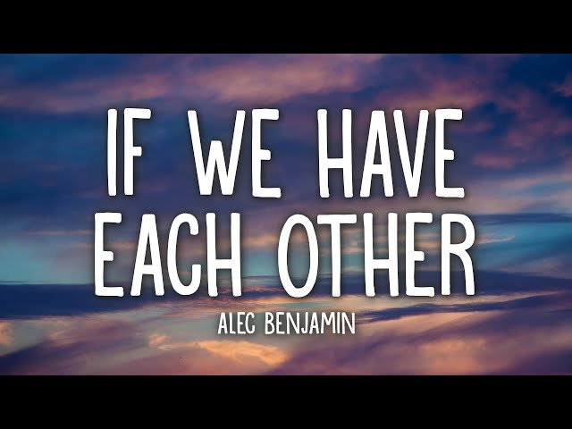 Alec Benjamin - If We Have Each Other (Lyrics) class=