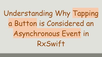 Understanding Why Tapping a Button is Considered an Asynchronous Event in RxSwift