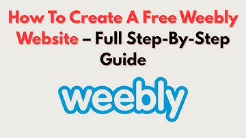 How To Create A Free Weebly Website – Full Step-By-Step Guide