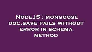NodeJS : mongoose doc.save fails without error in schema method