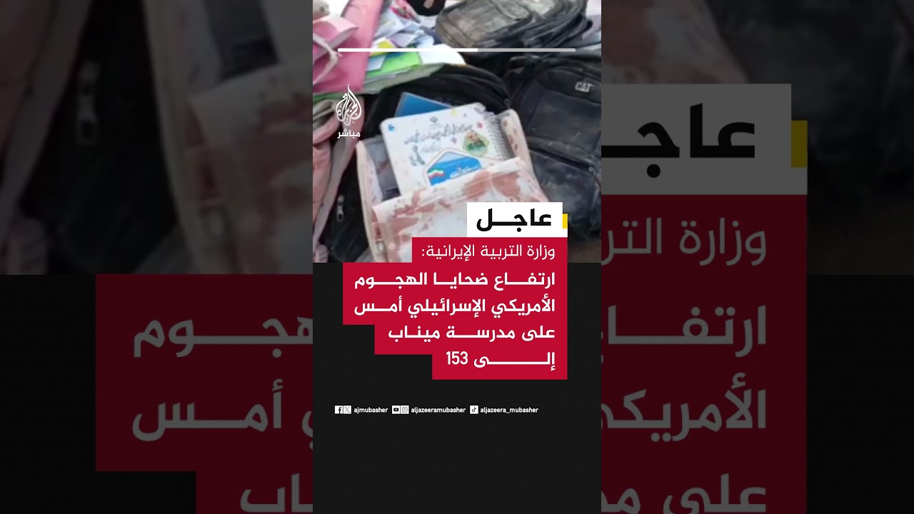 عاجل | وزارة التربية الإيرانية: ارتفاع ضحايا الهجوم الأمريكي الإسرائيلي أمس على مدرسة ميناب إلى 153
