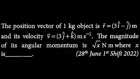 The position vector of 1 kg object is r =(3 i - j )m and its velocity v =(3 j + k ) RT DTS 27 Q10