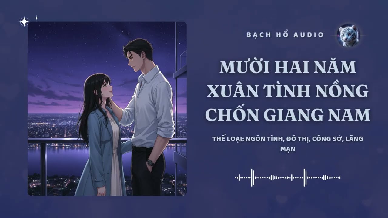 [Tập 9] Mười Hai Năm Xuân Tình Nồng Chốn Giang Nam - Audio Ngôn Tình, Đô Thị, Công Sở, Lãng Mạn