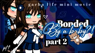 ✨•Bonded by a baby•✨|| Gacha life mini movie || glmm pt 2