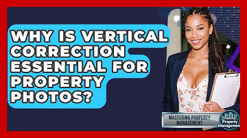 Why Is Vertical Correction Essential For Property Photos? - Mastering Property Management