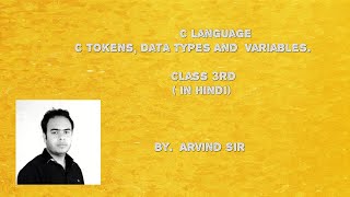 C Tokens, Data Types and Variables By Arvind Sir
