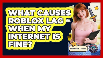What Causes Roblox Lag When My Internet Is Fine? - Open World Tycoons