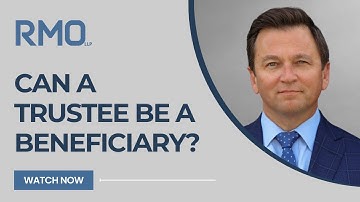 Can a Trustee Be a Beneficiary? | RMO Lawyers